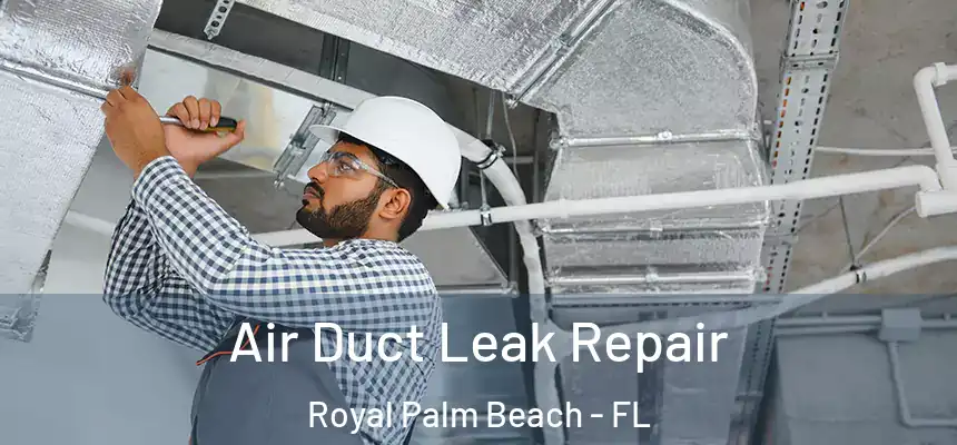 Air Duct Leak Repair Royal Palm Beach - FL