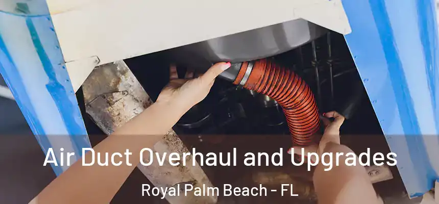 Air Duct Overhaul and Upgrades Royal Palm Beach - FL