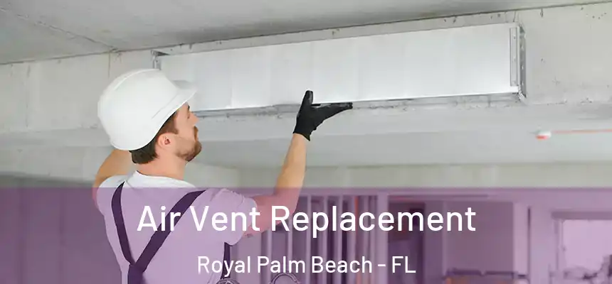 Air Vent Replacement Royal Palm Beach - FL