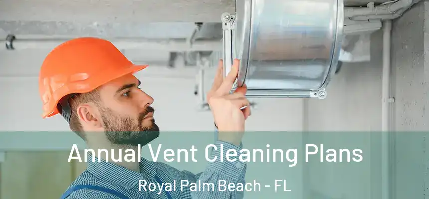 Annual Vent Cleaning Plans Royal Palm Beach - FL