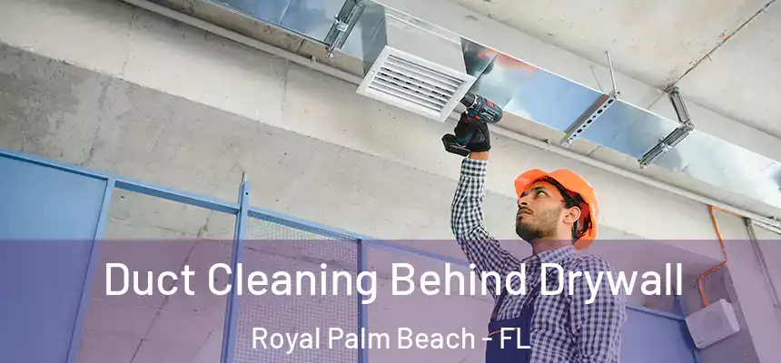Duct Cleaning Behind Drywall Royal Palm Beach - FL