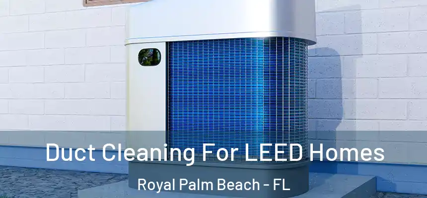 Duct Cleaning For LEED Homes Royal Palm Beach - FL