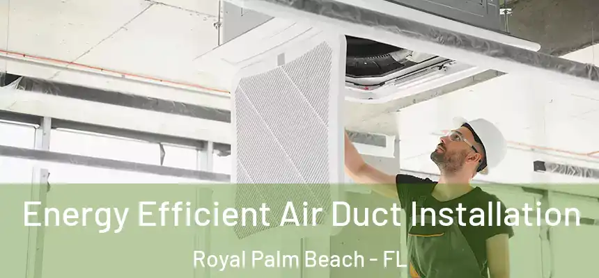 Energy Efficient Air Duct Installation Royal Palm Beach - FL