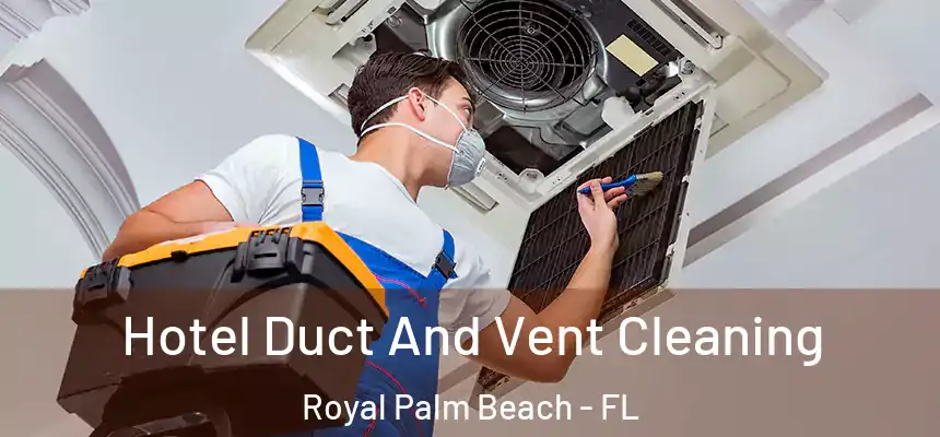 Hotel Duct And Vent Cleaning Royal Palm Beach - FL