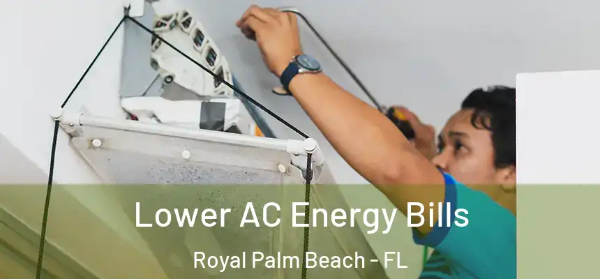 Lower AC Energy Bills Royal Palm Beach - FL
