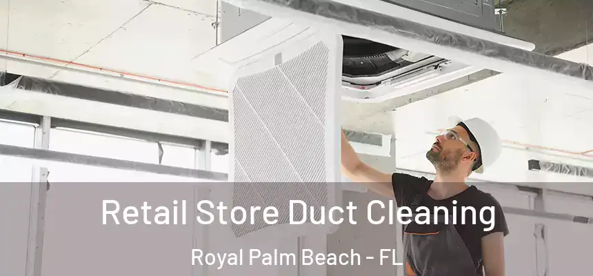 Retail Store Duct Cleaning Royal Palm Beach - FL