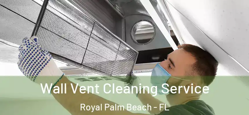 Wall Vent Cleaning Service Royal Palm Beach - FL